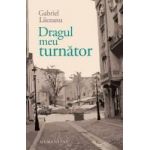 Dragul meu turnator - Gabriel Liiceanu