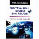 Sub tavalugul istoriei si al religiei - Nicholas Kazan