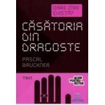 Casatoria din dragoste - Pascal Bruckner