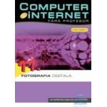 Computer Si Internet Fara Profesor Vol. 11. Fotografia Digitala