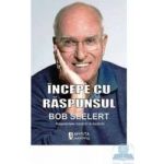 Incepe cu raspunsul - Bob Seelert