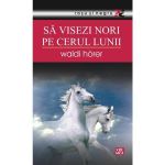 Sa visezi nori pe cerul lunii - Waldi Horer, editura Vremea