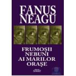 Frumosii nebuni ai marilor orase - Fanus Neagu