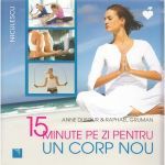 15 minute pe zi pentru un corp nou - Anne Dufour, Raphael Gruman, editura Niculescu