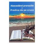 Abecedand prorociile. Predica de pe cruce - Benone Burtescu, editura Alege Viata