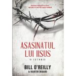 Asasinatul Lui Iisus - Bill O Reilly, Martin Dugard, editura Rao