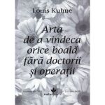 Arta de a vindeca orice boala fara doctorii si operatii - Louis Kuhne, editura Vicovia