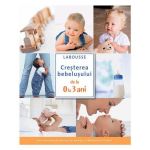 Cresterea bebelusului de la 0 la 3 ani - Larousse, editura Rao