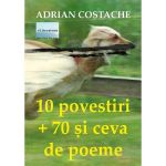 10 povestiri + 70 si ceva de poeme - Adrian Costache, editura Eliteratura