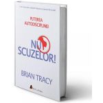 Nu scuzelor! Puterea autodisciplinei - Brian Tracy, editura Act Si Politon