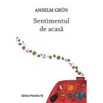 Sentimentul de acasa - anselm grun, ed. 2