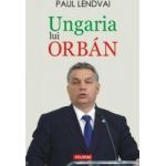 Ungaria lui Orban - Paul Lendvai