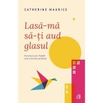 Lasa-ma sa-ti aud glasul. Povestea unei familii care a invins autismul - Catherine Maurice, editura Curtea Veche