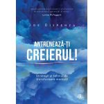 Antreneaza-ti creierul!, Joe Dispenza - carte - Curtea Veche