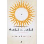 Astazi este despre astazi - carte - Mirela Retegan - Curtea Veche