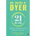 Carte - 21 de zile pentru a dobandi succesul si pacea interioara - Dr. Wayne W. Dyer - Curtea Veche