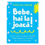 Bebe, hai la joaca! -carte- Catalina Bucur - Curtea Veche