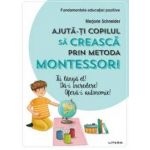 Ajuta-ti copilul sa creasca prin metoda montessori, Marjorie Schneider - carte - Litera