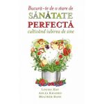 Bucura-te de o stare de sanatate perfecta - Louise Hay- carte