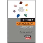Puterea Chakrelor - Deblocheaza-ti Cei Sapte Centri Energetici Ai Vindecarii, Fericirii Si Transform, editura Trei