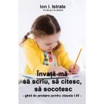 Invata-ma sa scriu, sa citesc, sa socotesc - Ion I. Istrate, editura Letras