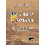 Revolutia Romana intre interesele politice si cele militare - Anton Cioc