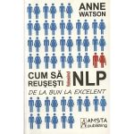 Cum sa reusesti folosind NLP - Anne Watson, editura Amsta Publishing