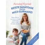 Retete sanatoase pentru micutii gurmanzi - annabel karmel, editura Litera
