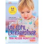 Cum sa cresti un copil extraordinar prin metoda Montessori - Tim Seldin, editura Litera