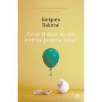 Ce-ar fi daca ne-am inventa propria viata? - Jacques Salome, editura Curtea Veche