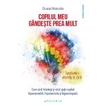 Copilul meu gandeste prea mult - Christel Petitcollin, editura Philobia