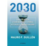 2030: Cum vor afecta si vor remodela viitorul actualele tendinte majore - Mauro Guillen