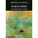 Je m&#039;en fiche! - Emanuel D. Florescu, editura Scrisul Romanesc