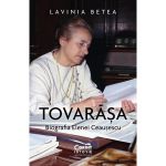 Tovarasa. biografia elenei ceausescu - Lavinia Betea