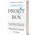 Profit bun - Charles G. Koch, editura Act Si Politon
