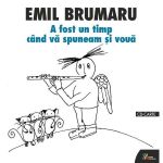 A fost un timp cand va spuneam si voua + CD - Emil Brumaru, editura Casa Radio