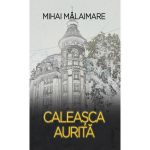 Caleasca aurita - Mihai Malaimare, editura Rao