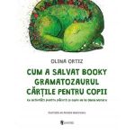 Cum a salvat Booky Gramatozaurul cartile pentru copii - Olina Ortiz, Amalia Marinescu, editura Univers