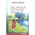 Lilii, muica, ce facusi iar? - Ioana Heidel, editura Sitech