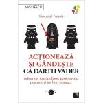 Actioneaza si gandeste ca Darth Vader - Gwendal Fossois, editura Niculescu