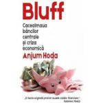 Bluff. Cacealmaua bancilor centrale si criza economica - Anjum Hoda