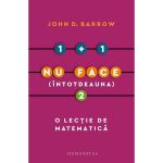 1 + 1 nu face (intotdeauna) 2. O lectie de matematica - John D. Barrow, editura Humanitas