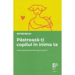 Pastreaza-ti copilul in inima ta - Mitsiko Miller, editura Trei