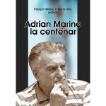 Adrian Marino la centenar - Petrisor Militaru, Maria Dinu, editura Aius