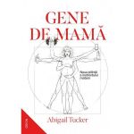Gene de mama. Noua stiinta a instinctului matern - Abigail Tucker, editura Nemira