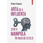 Arta de a influenta si de a manipula in viata de zi cu zi - Nicolas Gueguen, editura Polirom