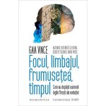 Focul, limbajul, frumusetea, timpul - Gaia Vince