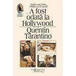 A fost odata la Hollywood - Quentin Tarantino, editura Humanitas