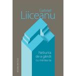 Nebunia de a gandi cu mintea ta - Gabriel Liiceanu, editura Humanitas