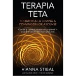 Terapia Teta. Scoaterea la lumina a convingerilor ascunse - Vianna Stibal, editura Adevar Divin